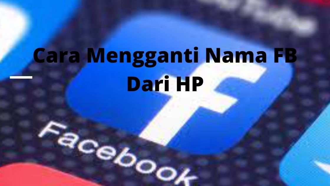 Cara Mengganti Nama FB Dari HP