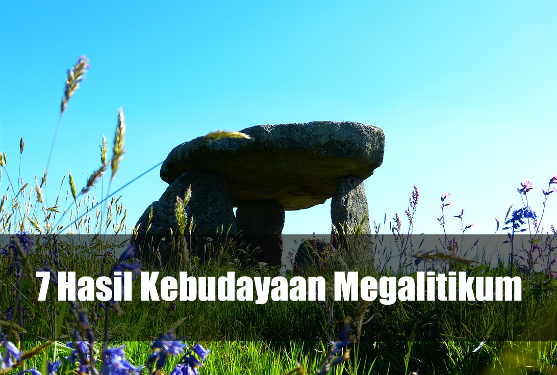 7 Hasil Kebudayaan Megalitikum